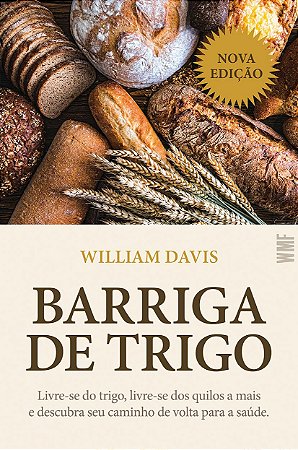 Barriga de trigo: Livre-se do trigo, livre-se dos quilos a mais e descubra seu caminho de volta para a saúde