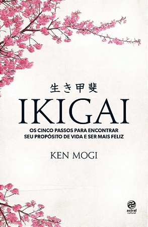 Ikigai: Os cinco passos para encontrar seu propósito de vida e ser mais feliz