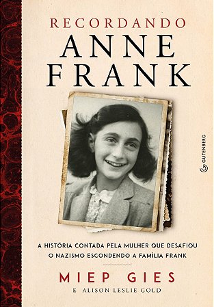Recordando Anne Frank A história contada pela mulher que desafiou o nazismo escondendo a família Frank