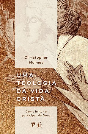 Uma teologia da vida cristã: Como imitar e participar de Deus