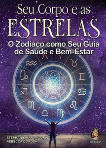 Seu corpo e as estrelas: o zodíaco como seu guia de saúde e bem-estar