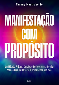 Manifestação com propósito: Um método prático, simples e poderoso para cocriar com as leis do universo e transformar sua vida