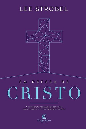 Em defesa de Cristo: A investigação pessoal de um jornalista sobre as provas a favor da existência de Jesus