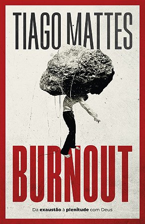 Burnout: Da exaustão à plenitude – Uma perspectiva cristã para lidar com o esgotamento
