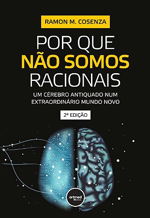 Por Que Não Somos Racionais: Um Cérebro Antiquado Num Extraordinário Mundo Novo