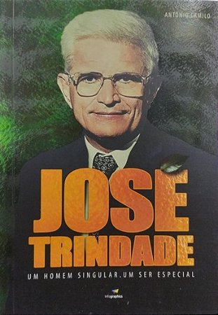 JOSÉ TRINDADE - UM HOMEM SINGULAR. UM SER ESPECIAL