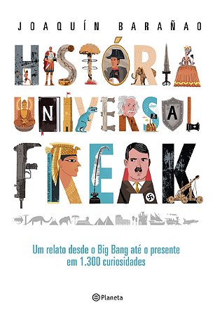 História universal freak: Um relato desde o Big Bang até o presente em 1.300 curiosidades