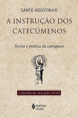 A instrução dos Catecúmenos: Teoria e prática da catequese