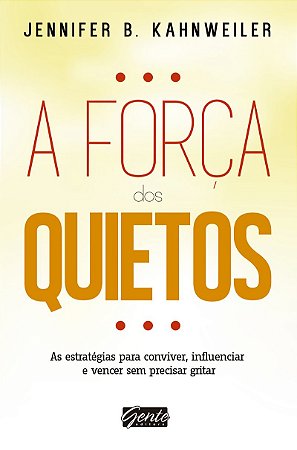 A força dos quietos: As estratégias para conviver, influenciar e vencer sem precisar gritar