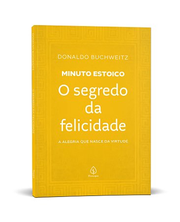 O segredo da felicidade - Coleção Minuto Estoico: A alegria que nasce da virtude
