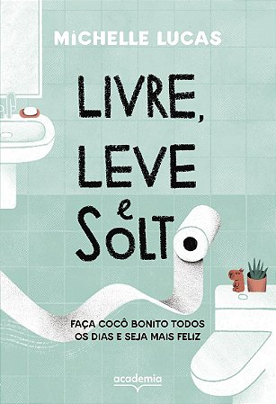 Livre, leve e solto: Faça cocô bonito todos os dias e seja mais feliz