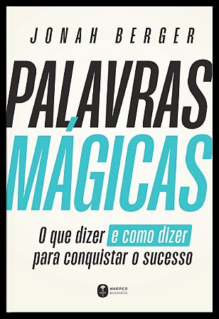 Palavras mágicas: O que dizer – e como dizer – para conquistar o sucesso