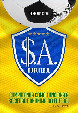 S.A. do Futebol Compreenda como funciona a Sociedade Anônima do Futebol