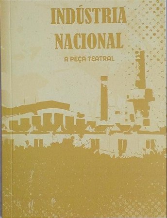 INDUSTRIA NACIONAL - A PEÇA TEATRAL