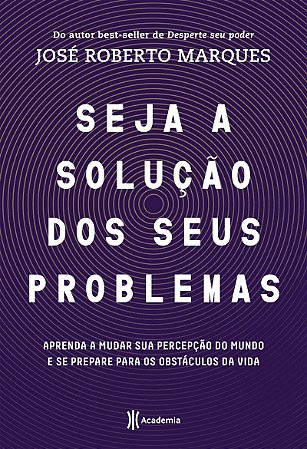 Seja a solução para seus problemas: Aprenda a mudar sua percepção do mundo e se prepare para os obstáculos da vida