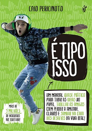 É tipo isso: Um manual quase prático para tirar as ideias do papel, trollar os amigos (sem perder a amizade, claro!) e sambar na casa dos desafios da vida real!