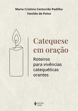 Catequese em oração: Roteiros para vivências catequéticas orantes