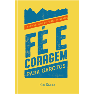 Fé e coragem para garotos: 90 devocionais de fortalecimento