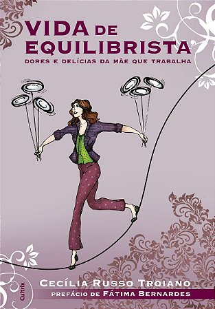 Vida de Equilibrista: Dores E Delícias Da Mãe Que Trabalha