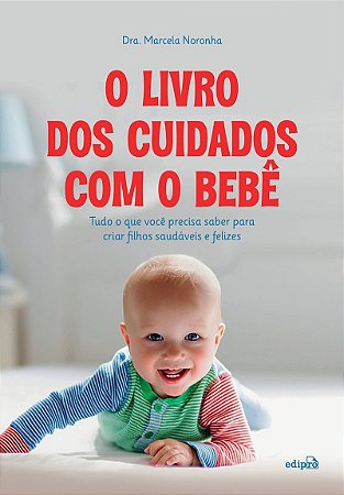 O livro dos cuidados com o bebê: Tudo o que você precisa saber para criar filhos saudáveis e felizes