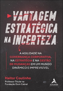 Vantagem estratégica na incerteza: a agilidade na governança corporativa, na estratégia e na gestão de mudanças em um mundo dinâmico e imprevisível