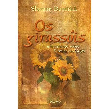 Os girassóis - Um romance sobre Vincent Van Gogh