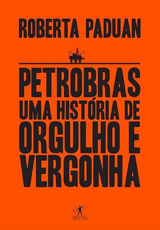 Petrobras: Uma história de orgulho e vergonha
