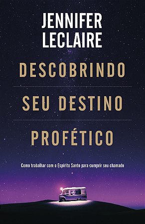 Descobrindo Seu Destino Profético: como trabalhar com o Espírito Santo para cumprir seu chamado