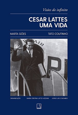 Cesar Lattes: Uma vida: Visões do infinito
