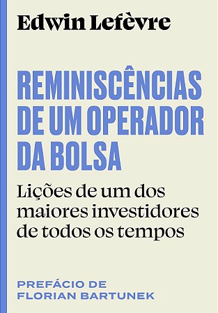 Reminiscências de um operador da bolsa: Lições de um dos maiores investidores de todos os tempos