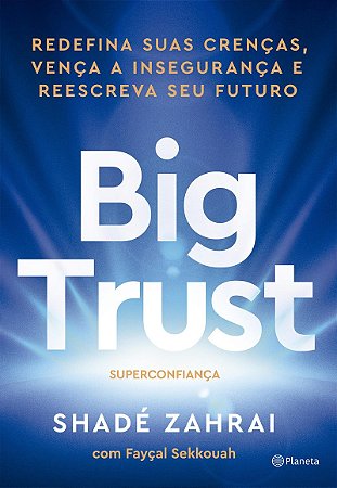 Big Trust: Redefina suas crenças, vença a insegurança e reescreva seu futuro