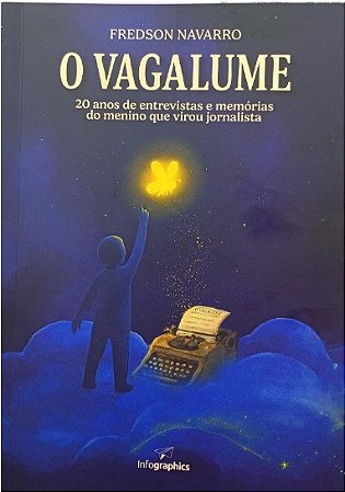 O VAGALUME: 20 ANOS DE ENTREVISTAS E MEMÓRIAS DO MENINO QUE VIROU JORNALISTA