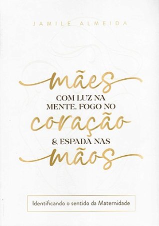 MAES COM LUZ NA MENTE, FOGO NO CORAÇÃO E ESPADAS NAS MÃOS