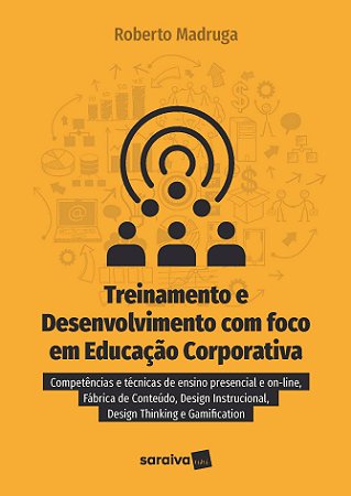 Treinamento e desenvolvimento com foco em educação corporativa: Competências e técnicas de ensino presencial e on-line, fábrica de conteúdo, design instrucional, design thinking e gamefication