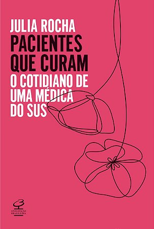 Pacientes que curam: O cotidiano de uma médica do SUS
