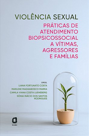 Violência sexual: Práticas de atendimento biopsicossocial a vítimas, agressores e famílias