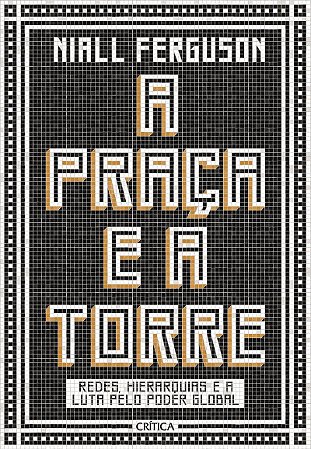 A praça e a torre: Redes, Hierarquias E A Luta Pelo Poder Global
