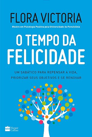 O tempo da felicidade: Um sabático para repensar a vida, priorizar seus objetivos e se renovar