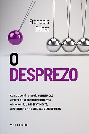 O desprezo: Como o sentimento de humilhação e falta de reconhecimento está alimentando o ressentimento, o populismo e a crise das democracias