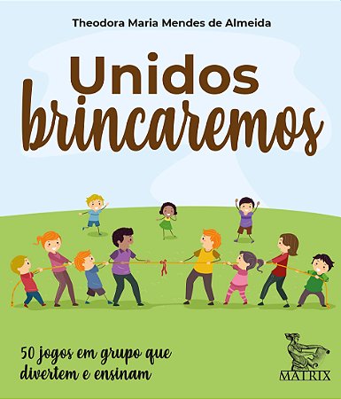 Unidos brincaremos: 50 jogos em grupo que divertem e ensinam