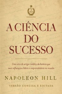 A ciência do sucesso: uma série de artigos inéditos do homem que mais influenciou líderes e empreendedores no mundo