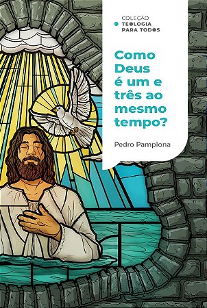 Como Deus pode ser um e três ao mesmo tempo? | Coleção Teologia para todos