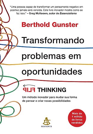 Transformando problemas em oportunidades: Flip Thinking | Um método inovador para mudar sua forma de pensar e criar novas possibilidades