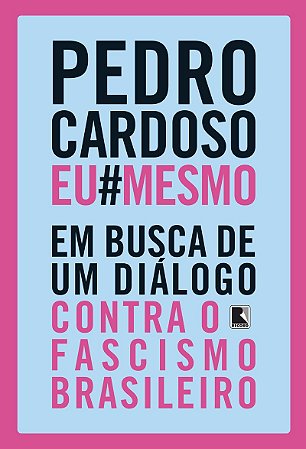 Pedro Cardoso Eu Mesmo: Em busca de um diálogo contra o fascismo brasileiro