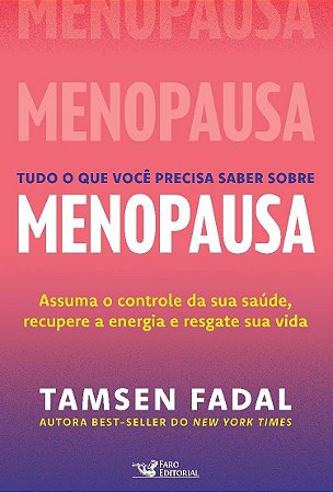 Tudo o que você precisa saber sobre menopausa: Assuma o controle da sua saúde, recupere a energia e resgate sua vida