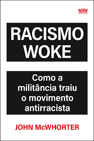 Racismo Woke - Como a militância traiu o movimento