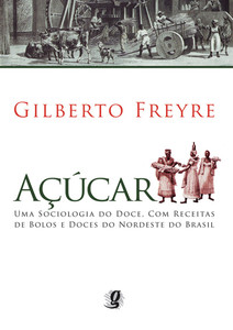 Açúcar: uma sociologia do doce, com receitas de bolos e doces do nordeste do Brasil