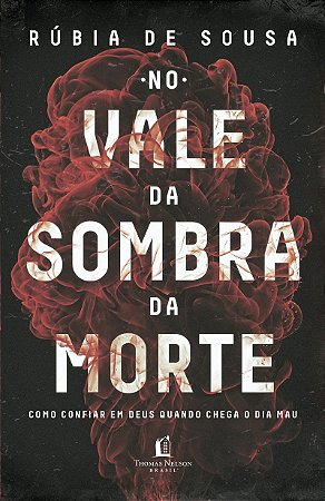 No vale da sombra da morte: Como confiar em Deus quando chega o dia mau