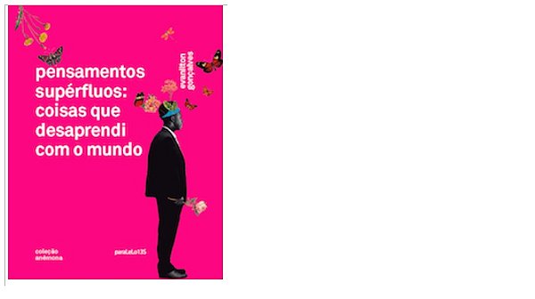 Pensamentos Supérfluos: Coisas Que Desaprendi Com O Mundo