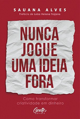 Nunca jogue uma ideia fora: Como transformar criatividade em dinheiro